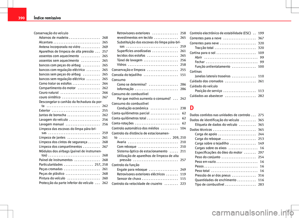 Seat Alhambra 2013  Manual do proprietário (in Portuguese)  Conservação do veículoAdornos de madeira . . . . . . . . . . . . . . . . . . 268
Alcantara  . . . . . . . . . . . . . . . . . . . . . . . . . . . 265
Antena incorporada no vidro  . . . . . . . . . 