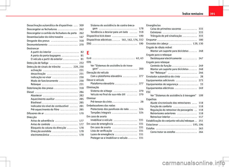 Seat Alhambra 2013  Manual do proprietário (in Portuguese)  Desactivação automática de dispositivos  . . . 309
Descongelar as fechaduras  . . . . . . . . . . . . . . . 262
Descongelar o canhão da fechadura da porta 262
Desembaciador do vidro traseiro  . . 