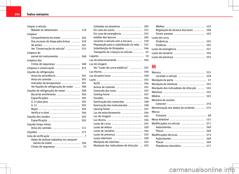 Seat Alhambra 2013  Manual do proprietário (in Portuguese)  Limpar o veículoRebater os retrovisores  . . . . . . . . . . . . . . . 119
Limpeza Compartimento do motor  . . . . . . . . . . . . . 262
Das escovas do limpa pára-brisas  . . . . . . 259
de jantes  