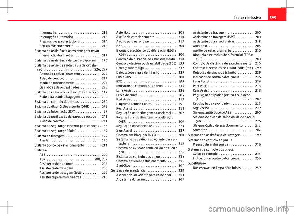 Seat Alhambra 2013  Manual do proprietário (in Portuguese)  Interrupção  . . . . . . . . . . . . . . . . . . . . . . . . . 215
Interrupção automática  . . . . . . . . . . . . . . . 216
Preparativos para estacionar  . . . . . . . . . . . 214
Sair do estaci