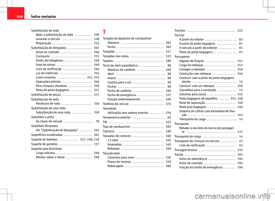 Seat Alhambra 2013  Manual do proprietário (in Portuguese)  Substituição da rodaApós a substituição da roda  . . . . . . . . . . . 330
Levantar o veículo  . . . . . . . . . . . . . . . . . . . 328
Preparação  . . . . . . . . . . . . . . . . . . . . . .