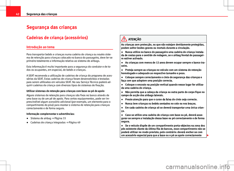 Seat Alhambra 2013 Manual do proprietário (in Portuguese) 42Segurança das crianças
Segurança das crianças
Cadeiras de criança (acessórios)
Introdução ao tema
Para transportar bebés e crianças numa cadeira de criança ou noutro siste-
ma de retenç Seat Alhambra 2013 Manual do proprietário (in Portuguese) 42Segurança das crianças
Segurança das crianças
Cadeiras de criança (acessórios)
Introdução ao tema
Para transportar bebés e crianças numa cadeira de criança ou noutro siste-
ma de retenç