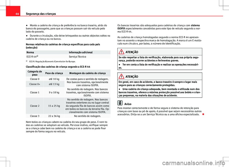 Seat Alhambra 2013 Manual do proprietário (in Portuguese) 44Segurança das crianças
● Monte a cadeira de criança de preferência no banco traseiro, atrás do
banco do passageiro, para que as crianças possam sair do veículo pelo
lado do passeio.
● Dur Seat Alhambra 2013 Manual do proprietário (in Portuguese) 44Segurança das crianças
● Monte a cadeira de criança de preferência no banco traseiro, atrás do
banco do passageiro, para que as crianças possam sair do veículo pelo
lado do passeio.
● Dur