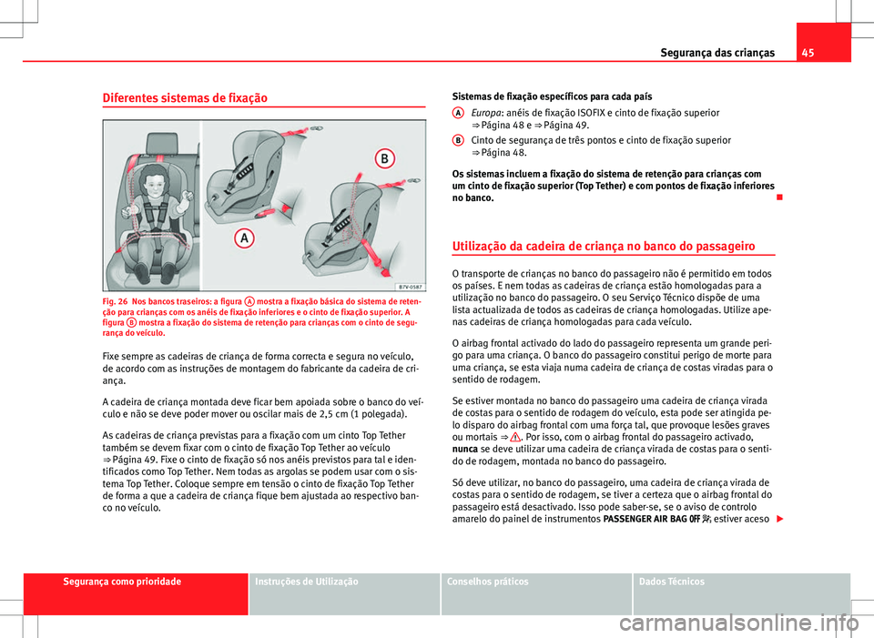 Seat Alhambra 2013 Manual do proprietário (in Portuguese) 45
Segurança das crianças
Diferentes sistemas de fixação
Fig. 26 Nos bancos traseiros: a figura A mostra a fixação básica do sistema de reten-
ção para crianças com os anéis de fixação i Seat Alhambra 2013 Manual do proprietário (in Portuguese) 45
Segurança das crianças
Diferentes sistemas de fixação
Fig. 26 Nos bancos traseiros: a figura A mostra a fixação básica do sistema de reten-
ção para crianças com os anéis de fixação i