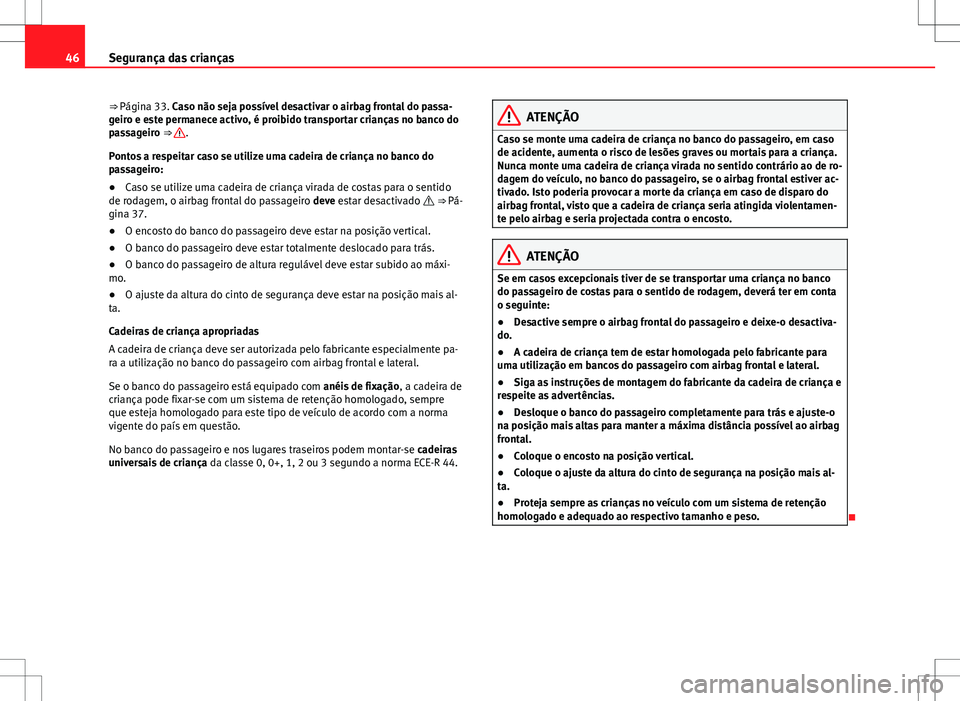 Seat Alhambra 2013 Manual do proprietário (in Portuguese) 46Segurança das crianças
⇒ Página 33. Caso não seja possível desactivar o airbag frontal do passa-
geiro e este permanece activo, é proibido transportar crianças no banco do
passageiro ⇒ Seat Alhambra 2013 Manual do proprietário (in Portuguese) 46Segurança das crianças
⇒ Página 33. Caso não seja possível desactivar o airbag frontal do passa-
geiro e este permanece activo, é proibido transportar crianças no banco do
passageiro ⇒