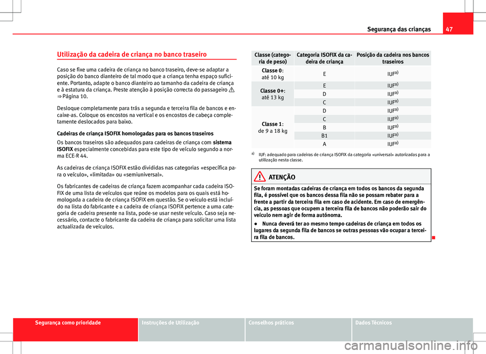 Seat Alhambra 2013 Manual do proprietário (in Portuguese) 47
Segurança das crianças
Utilização da cadeira de criança no banco traseiro
Caso se fixe uma cadeira de criança no banco traseiro, deve-se adaptar a
posição do banco dianteiro de tal modo que Seat Alhambra 2013 Manual do proprietário (in Portuguese) 47
Segurança das crianças
Utilização da cadeira de criança no banco traseiro
Caso se fixe uma cadeira de criança no banco traseiro, deve-se adaptar a
posição do banco dianteiro de tal modo que
