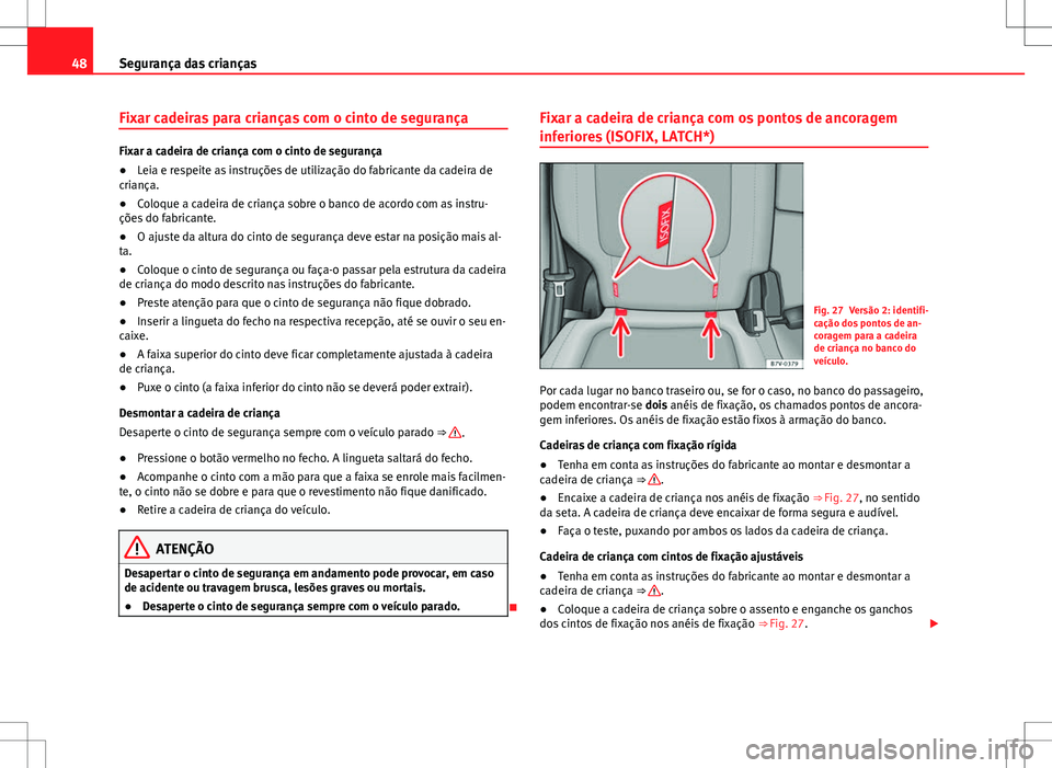 Seat Alhambra 2013 Manual do proprietário (in Portuguese) 48Segurança das crianças
Fixar cadeiras para crianças com o cinto de segurança
Fixar a cadeira de criança com o cinto de segurança
●Leia e respeite as instruções de utilização do fabricant Seat Alhambra 2013 Manual do proprietário (in Portuguese) 48Segurança das crianças
Fixar cadeiras para crianças com o cinto de segurança
Fixar a cadeira de criança com o cinto de segurança
●Leia e respeite as instruções de utilização do fabricant