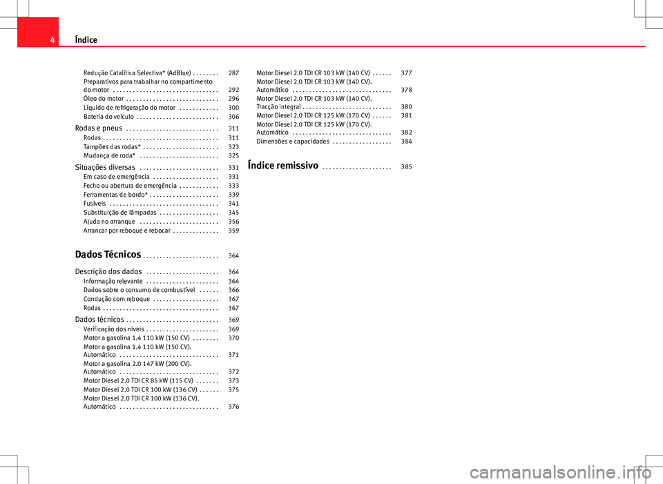 Seat Alhambra 2013  Manual do proprietário (in Portuguese)  Redução Catalítica Selectiva* (AdBlue) . . . . . . . . 287
Preparativos para trabalhar no compartimento
do motor  . . . . . . . . . . . . . . . . . . . . . . . . . . . . . . . . 292
Óleo do motor 