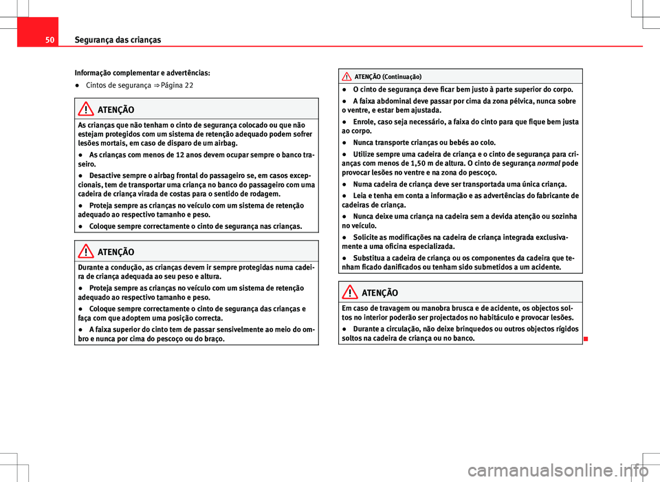 Seat Alhambra 2013  Manual do proprietário (in Portuguese)  50Segurança das crianças
Informação complementar e advertências:
● Cintos de segurança  ⇒ Página 22
ATENÇÃO
As crianças que não tenham o cinto de segurança colocado ou que não
estej