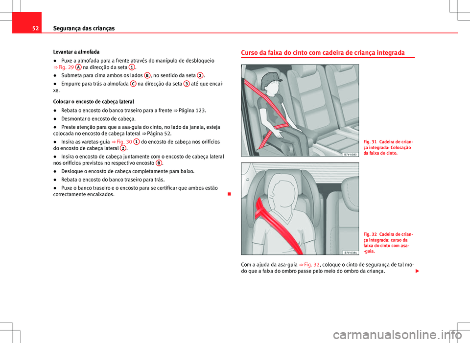 Seat Alhambra 2013  Manual do proprietário (in Portuguese)  52Segurança das crianças
Levantar a almofada
● Puxe a almofada para a frente através do manípulo de desbloqueio
⇒ Fig. 29  A
 na direcção da seta  1.
● Submeta para cima ambos os lados  