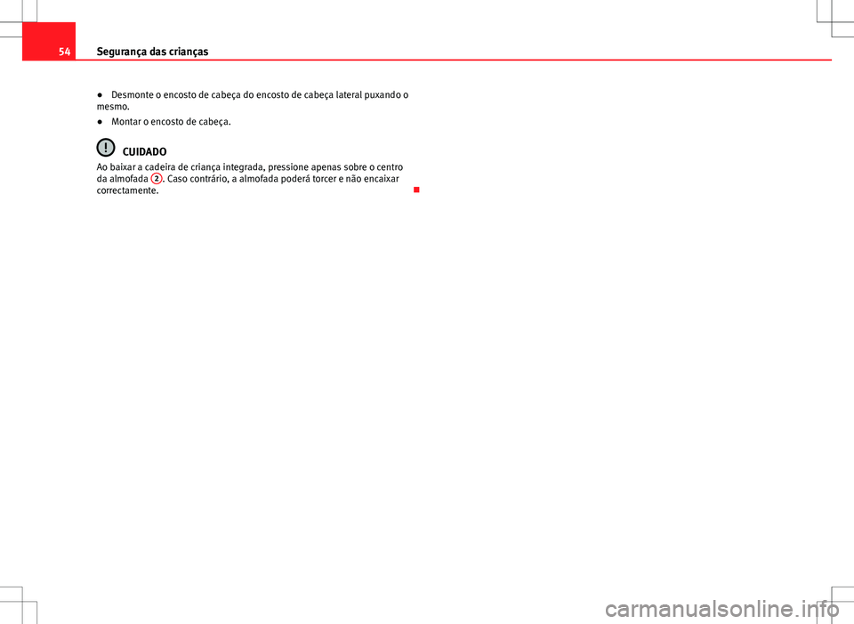 Seat Alhambra 2013  Manual do proprietário (in Portuguese)  54Segurança das crianças
● Desmonte o encosto de cabeça do encosto de cabeça lateral puxando o
mesmo.
● Montar o encosto de cabeça.
CUIDADO
Ao baixar a cadeira de criança integrada, pression