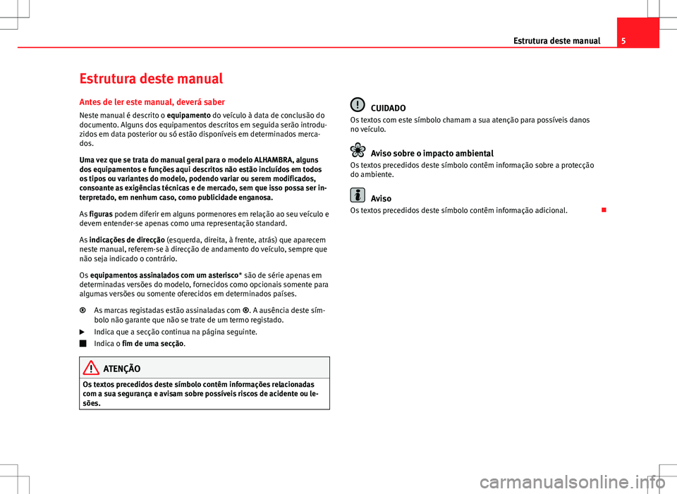 Seat Alhambra 2013 Manual do proprietário (in Portuguese) 5
Estrutura deste manual
Estrutura deste manual
Antes de ler este manual, deverá saber Neste manual é descrito o equipamento do veículo à data de conclusão do
documento. Alguns dos equipamentos Seat Alhambra 2013 Manual do proprietário (in Portuguese) 5
Estrutura deste manual
Estrutura deste manual
Antes de ler este manual, deverá saber Neste manual é descrito o equipamento do veículo à data de conclusão do
documento. Alguns dos equipamentos