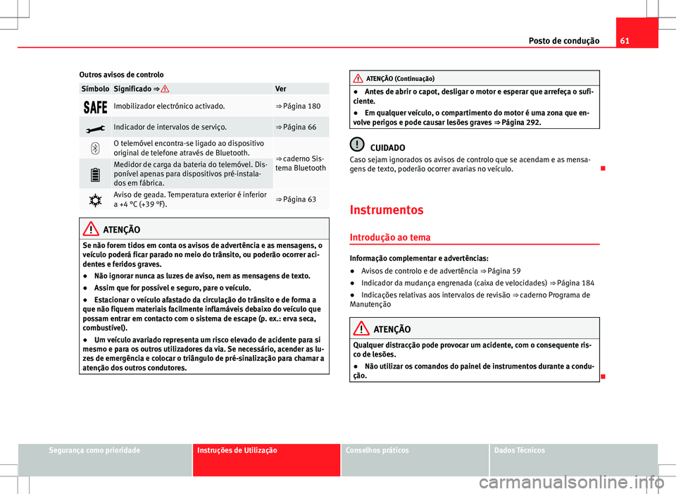 Seat Alhambra 2013  Manual do proprietário (in Portuguese)  61
Posto de condução
Outros avisos de controlo
SímboloSignificado ⇒ Ver
Imobilizador electrónico activado.⇒ Página 180
Indicador de intervalos de serviço.⇒ Página 66
