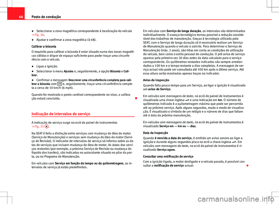 Seat Alhambra 2013  Manual do proprietário (in Portuguese)  66Posto de condução
● Seleccionar a zona magnética correspondente à localização do veículo
⇒ Fig. 36.
● Ajustar e confirmar a zona magnética ( 1-15).
Calibrar a bússola
O requisito pa