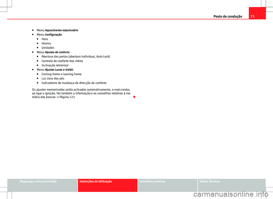 Seat Alhambra 2013 Manual do proprietário (in Portuguese) 75
Posto de condução
■ Menu Aquecimento estacionário
■ Menu Configuração
■ Hora
■ Idioma
■ Unidades
■ Menu Ajustes de conforto
■ Abertura das portas (abertura individual, Auto Lock) Seat Alhambra 2013 Manual do proprietário (in Portuguese) 75
Posto de condução
■ Menu Aquecimento estacionário
■ Menu Configuração
■ Hora
■ Idioma
■ Unidades
■ Menu Ajustes de conforto
■ Abertura das portas (abertura individual, Auto Lock)