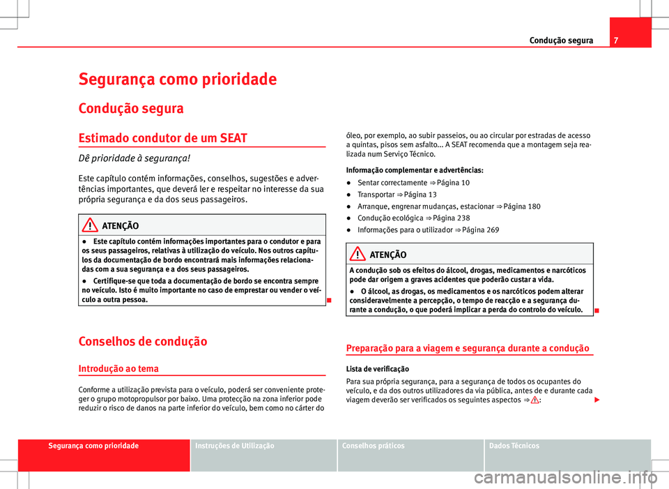 Seat Alhambra 2013 Manual do proprietário (in Portuguese) 7
Condução segura
Segurança como prioridade
Condução segura
Estimado condutor de um SEAT
Dê prioridade à segurança! Este capítulo contém informações, conselhos, sugestões e adver-
tência Seat Alhambra 2013 Manual do proprietário (in Portuguese) 7
Condução segura
Segurança como prioridade
Condução segura
Estimado condutor de um SEAT
Dê prioridade à segurança! Este capítulo contém informações, conselhos, sugestões e adver-
tência