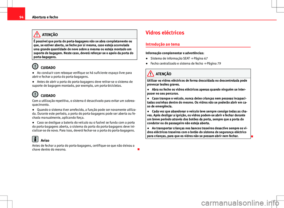 Seat Alhambra 2013 Manual do proprietário (in Portuguese) 94Abertura e fecho
ATENÇÃO
É possível que porta do porta-bagagens não se abra completamente ou
que, se estiver aberta, se feche por si mesma, caso esteja acumulada
uma grande quantidade de neve s Seat Alhambra 2013 Manual do proprietário (in Portuguese) 94Abertura e fecho
ATENÇÃO
É possível que porta do porta-bagagens não se abra completamente ou
que, se estiver aberta, se feche por si mesma, caso esteja acumulada
uma grande quantidade de neve s