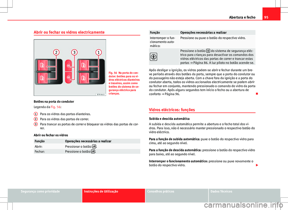 Seat Alhambra 2013 Manual do proprietário (in Portuguese) 95
Abertura e fecho
Abrir ou fechar os vidros electricamente
Fig. 56 Na porta do con-
dutor: botões para os vi-
dros eléctricos dianteiros
e traseiros, assim como
botões do sistema de se-
gurança Seat Alhambra 2013 Manual do proprietário (in Portuguese) 95
Abertura e fecho
Abrir ou fechar os vidros electricamente
Fig. 56 Na porta do con-
dutor: botões para os vi-
dros eléctricos dianteiros
e traseiros, assim como
botões do sistema de se-
gurança