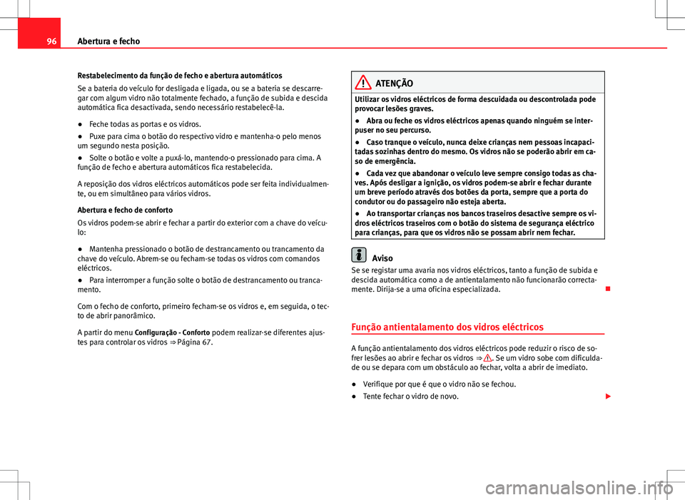 Seat Alhambra 2013 Manual do proprietário (in Portuguese) 96Abertura e fecho
Restabelecimento da função de fecho e abertura automáticos
Se a bateria do veículo for desligada e ligada, ou se a bateria se descarre-
gar com algum vidro não totalmente fecha Seat Alhambra 2013 Manual do proprietário (in Portuguese) 96Abertura e fecho
Restabelecimento da função de fecho e abertura automáticos
Se a bateria do veículo for desligada e ligada, ou se a bateria se descarre-
gar com algum vidro não totalmente fecha
