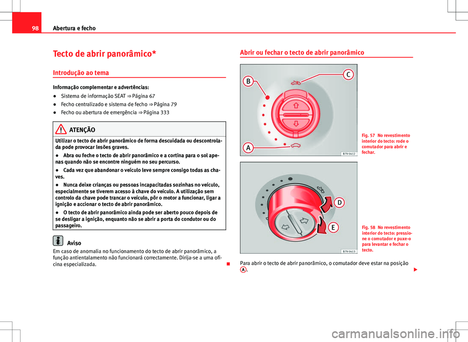 Seat Alhambra 2013 Manual do proprietário (in Portuguese) 98Abertura e fecho
Tecto de abrir panorâmico*
Introdução ao tema
Informação complementar e advertências:
●Sistema de informação SEAT ⇒ Página 67
● Fecho centralizado e sistema de fec Seat Alhambra 2013 Manual do proprietário (in Portuguese) 98Abertura e fecho
Tecto de abrir panorâmico*
Introdução ao tema
Informação complementar e advertências:
●Sistema de informação SEAT ⇒ Página 67
● Fecho centralizado e sistema de fec