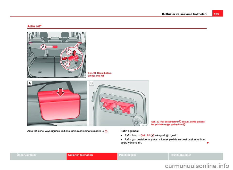 Seat Alhambra 2013 Kullanım Kılavuzu (in Turkish) 133
Koltuklar ve saklama bölmeleri
Arka raf*
Şek. 91 Bagaj bölme-
sinde: arka raf
Şek. 92 Raf desteklerini A sökün, sonra güvenli
bir şekilde uzağa yerleştirin B
Arka raf, ikinci veya üç Seat Alhambra 2013 Kullanım Kılavuzu (in Turkish) 133
Koltuklar ve saklama bölmeleri
Arka raf*
Şek. 91 Bagaj bölme-
sinde: arka raf
Şek. 92 Raf desteklerini A sökün, sonra güvenli
bir şekilde uzağa yerleştirin B
Arka raf, ikinci veya üç
