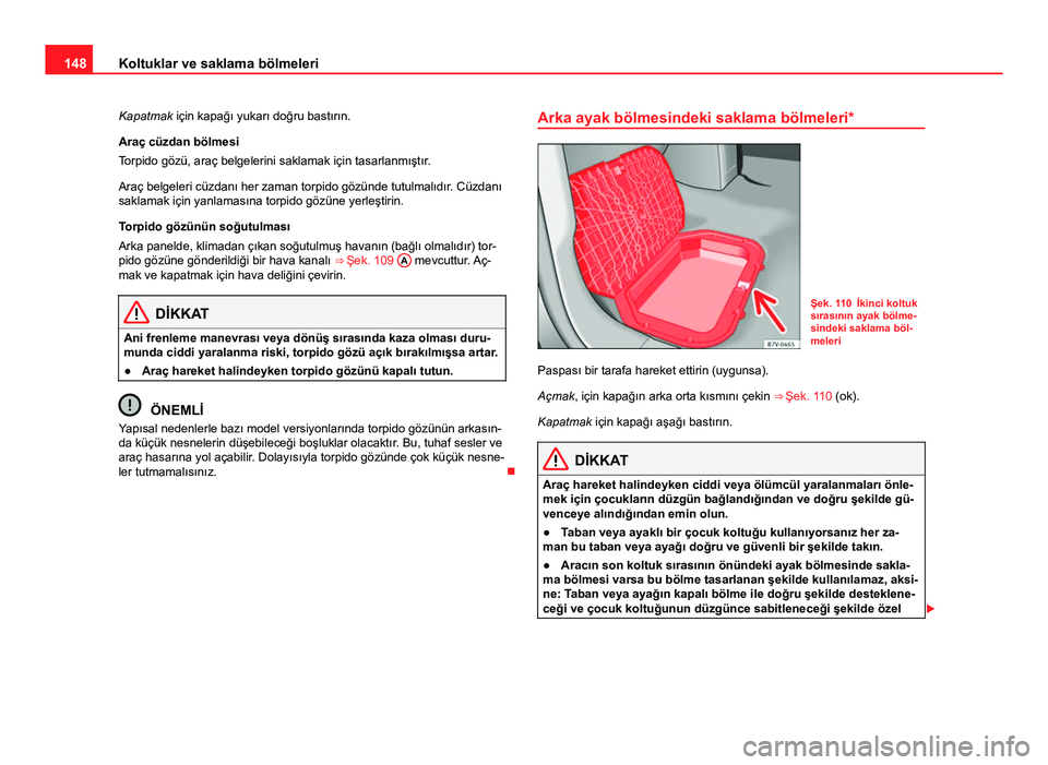 Seat Alhambra 2013 Kullanım Kılavuzu (in Turkish) 148Koltuklar ve saklama bölmeleri
Kapatmak için kapağı yukarı doğru bastırın.
Araç cüzdan bölmesi
Torpido gözü, araç belgelerini saklamak için tasarlanmıştır.
Araç belgeleri cüzdan Seat Alhambra 2013 Kullanım Kılavuzu (in Turkish) 148Koltuklar ve saklama bölmeleri
Kapatmak için kapağı yukarı doğru bastırın.
Araç cüzdan bölmesi
Torpido gözü, araç belgelerini saklamak için tasarlanmıştır.
Araç belgeleri cüzdan