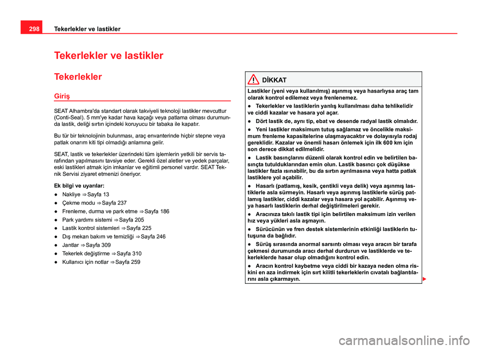 Seat Alhambra 2013  Kullanım Kılavuzu (in Turkish) 298Tekerlekler ve lastikler
Tekerlekler ve lastikler
Tekerlekler Giriş
SEAT Alhambra'da standart olarak takviyeli teknoloji lastikler mevcuttur
(Conti-Seal). 5 mm'ye kadar hava kaçağı veya