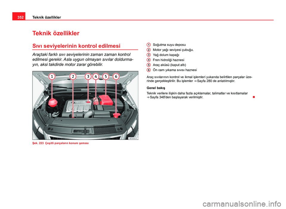 Seat Alhambra 2013 Kullanım Kılavuzu (in Turkish) 352Teknik özellikler
Teknik özellikler
Sıvı seviyelerinin kontrol edilmesi
Araçtaki farklı sıvı seviyelerinin zaman zaman kontrol
edilmesi gerekir. Asla uygun olmayan sıvılar doldurma-
yın, Seat Alhambra 2013 Kullanım Kılavuzu (in Turkish) 352Teknik özellikler
Teknik özellikler
Sıvı seviyelerinin kontrol edilmesi
Araçtaki farklı sıvı seviyelerinin zaman zaman kontrol
edilmesi gerekir. Asla uygun olmayan sıvılar doldurma-
yın,