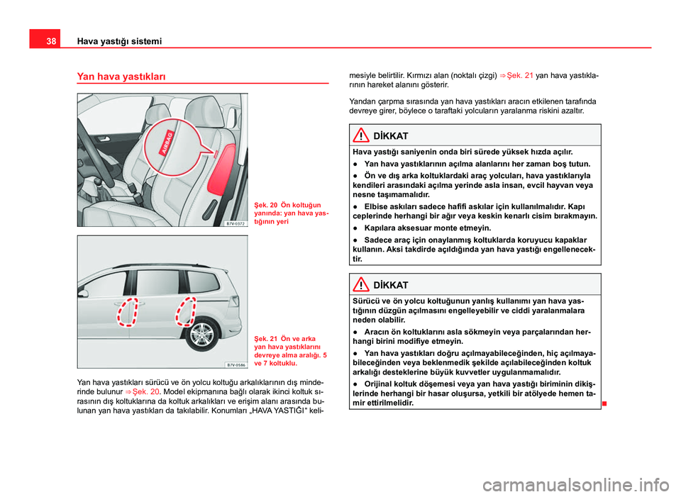 Seat Alhambra 2013 Kullanım Kılavuzu (in Turkish) 38Hava yastığı sistemi
Yan hava yastıkları
Şek. 20 Ön koltuğun
yanında: yan hava yas-
tığının yeri
Şek. 21 Ön ve arka
yan hava yastıklarını
devreye alma aralığı. 5
ve 7 koltuklu.
Seat Alhambra 2013 Kullanım Kılavuzu (in Turkish) 38Hava yastığı sistemi
Yan hava yastıkları
Şek. 20 Ön koltuğun
yanında: yan hava yas-
tığının yeri
Şek. 21 Ön ve arka
yan hava yastıklarını
devreye alma aralığı. 5
ve 7 koltuklu.
