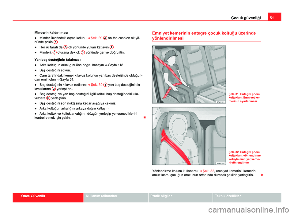 Seat Alhambra 2013  Kullanım Kılavuzu (in Turkish) 51
Çocuk güvenliği
Minderin kaldırılması
● Minder üzerindeki açma kolunu  ⇒ Şek. 29 A
 on the cushion ok yö-
nünde çekin  1.
● Her iki tarafı da  B ok yönünde yukarı katlayın 