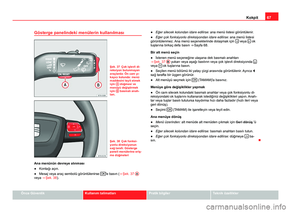 Seat Alhambra 2013 Kullanım Kılavuzu (in Turkish) 67
Kokpit
Gösterge panelindeki menülerin kullanılması
Şek. 37 Çok işlevli di-
reksiyon bulunmayan
araçlarda: Ön cam yı-
kayıcı kolunda: menü
maddesini teyit etmek
için A
düğmesi ve
m Seat Alhambra 2013 Kullanım Kılavuzu (in Turkish) 67
Kokpit
Gösterge panelindeki menülerin kullanılması
Şek. 37 Çok işlevli di-
reksiyon bulunmayan
araçlarda: Ön cam yı-
kayıcı kolunda: menü
maddesini teyit etmek
için A
düğmesi ve
m
