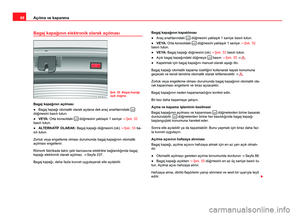 Seat Alhambra 2013  Kullanım Kılavuzu (in Turkish) 88Açılma ve kapanma
Bagaj kapağının elektronik olarak açılması
Şek. 55 Bagaj kapağı
açık düğme
Bagaj kapağının açılması
● Bagaj kapağı otomatik olarak açılana dek araç anah