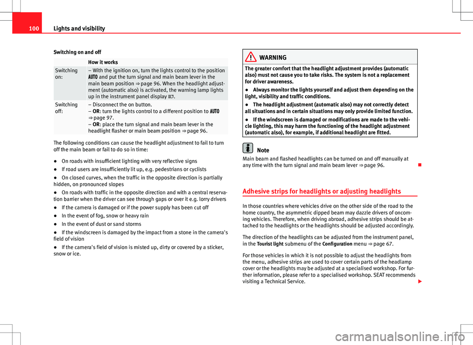 Seat Alhambra 2012 Owners Manual 100Lights and visibility
Switching on and off
How it worksSwitching
on:– With the ignition on, turn the lights control to the position
and put the turn signal and main beam lever in th Seat Alhambra 2012 Owners Manual 100Lights and visibility
Switching on and off
How it worksSwitching
on:– With the ignition on, turn the lights control to the position
and put the turn signal and main beam lever in th