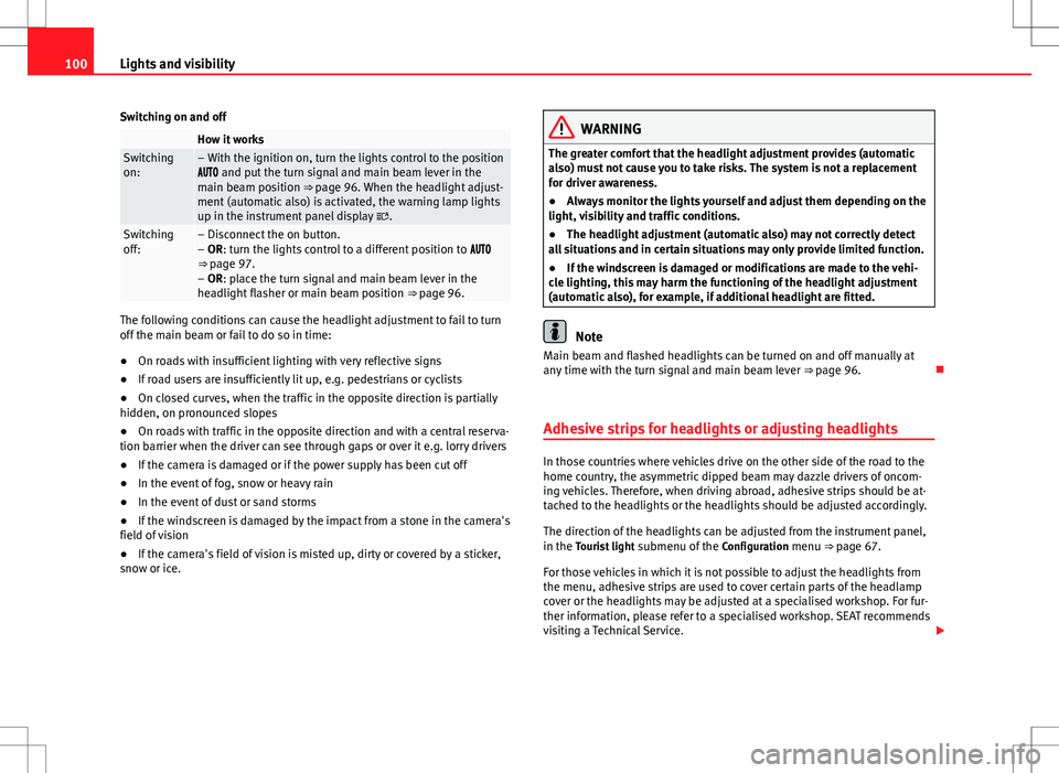 Seat Alhambra 2012 Owners Guide 100Lights and visibility
Switching on and off
 How it worksSwitching
on:– With the ignition on, turn the lights control to the position
 and put the turn signal and main beam lever in th