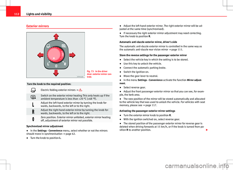 Seat Alhambra 2012 Owners Manual 112Lights and visibility
Exterior mirrors
Fig. 73 In the driver
door: exterior mirror con-
trols
Turn the knob to the required position:
Electric folding exterior mirrors ⇒ .
Switch on the Seat Alhambra 2012 Owners Manual 112Lights and visibility
Exterior mirrors
Fig. 73 In the driver
door: exterior mirror con-
trols
Turn the knob to the required position:
Electric folding exterior mirrors ⇒ .
Switch on the