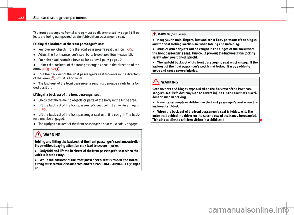 Seat Alhambra 2012  Owners Manual 122Seats and storage compartments
The front passenger's frontal airbag must be disconnected  ⇒ page 31 if ob-
jects are being transported on the folded front passenger's seat.
Folding the 