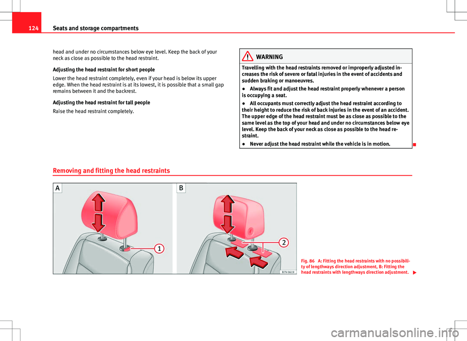 Seat Alhambra 2012  Owners Manual 124Seats and storage compartments
head and under no circumstances below eye level. Keep the back of your
neck as close as possible to the head restraint.
Adjusting the head restraint for short people
