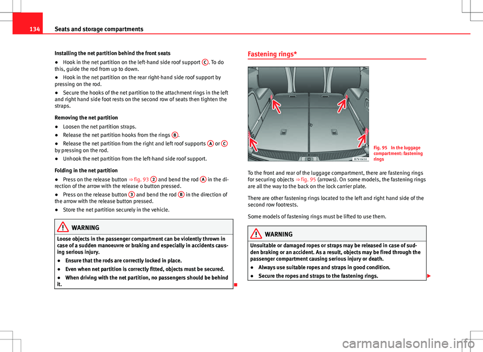 Seat Alhambra 2012  Owners Manual 134Seats and storage compartments
Installing the net partition behind the front seats
●Hook in the net partition on the left-hand side roof support  C
. To do
this, guide the rod from up to down.
