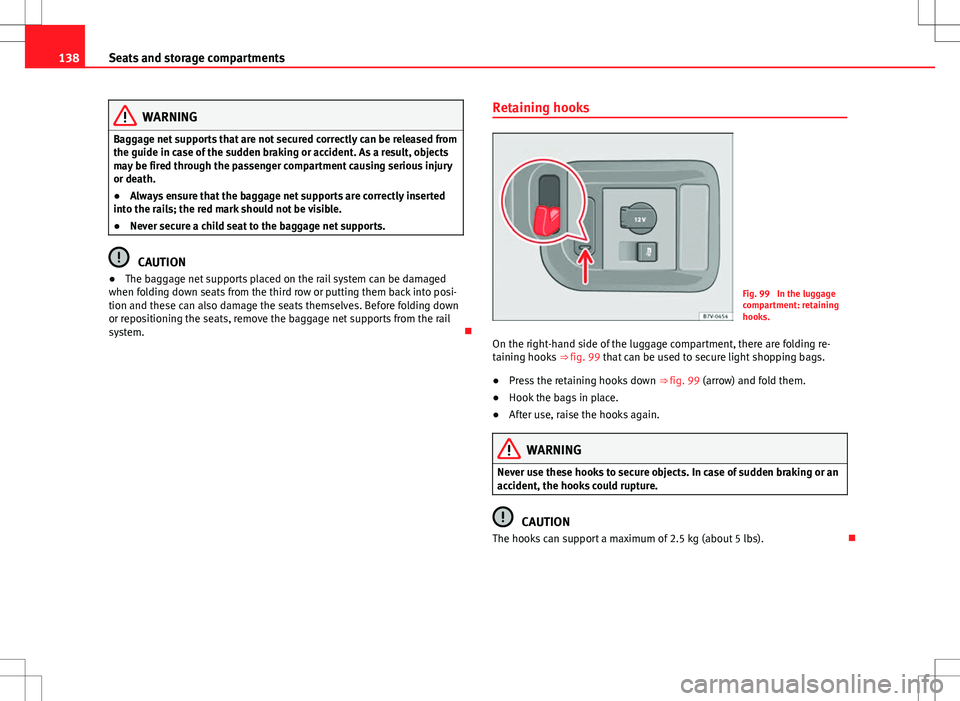 Seat Alhambra 2012  Owners Manual 138Seats and storage compartments
WARNING
Baggage net supports that are not secured correctly can be released from
the guide in case of the sudden braking or accident. As a result, objects
may be fire