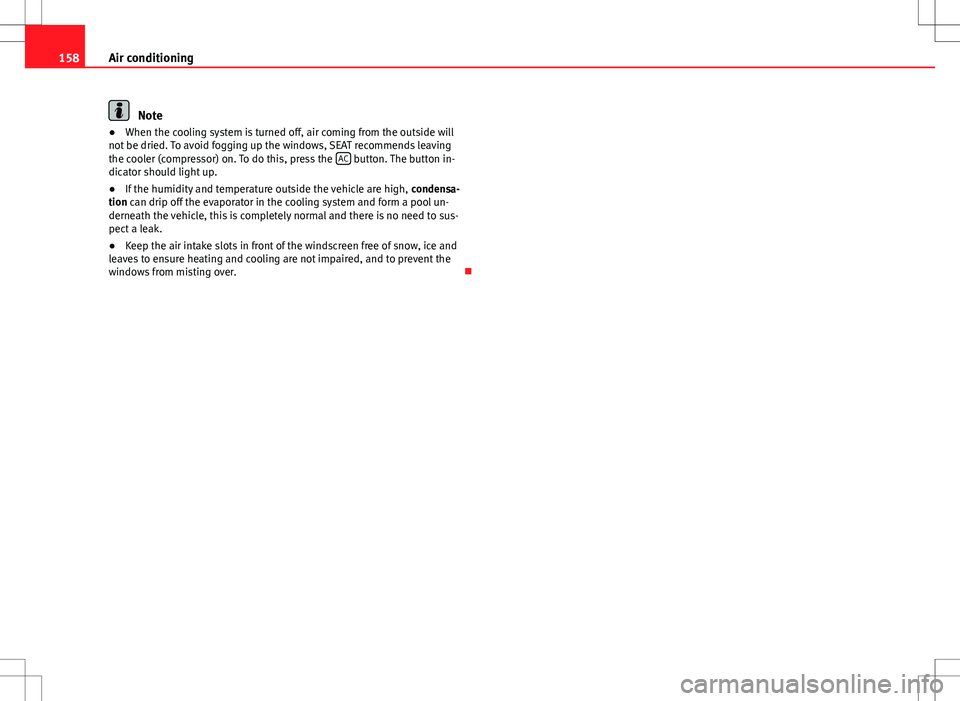 Seat Alhambra 2012  Owners Manual 158Air conditioning
Note
● When the cooling system is turned off, air coming from the outside will
not be dried. To avoid fogging up the windows, SEAT recommends leaving
the cooler (compressor) on. 