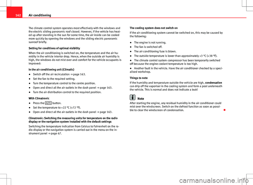 Seat Alhambra 2012  Owners Manual 162Air conditioning
The climate control system operates most effectively with the windows and
the electric sliding panoramic roof closed. However, if the vehicle has heat-
ed up after standing in the 