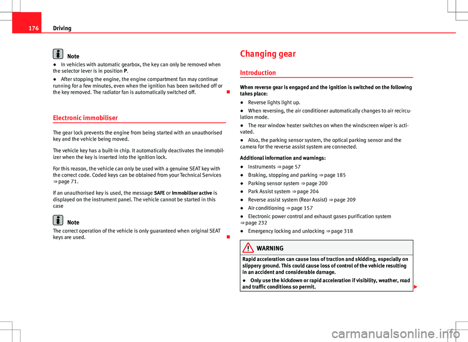 Seat Alhambra 2012  Owners Manual 176Driving
Note
● In vehicles with automatic gearbox, the key can only be removed when
the selector lever is in position  P.
● After stopping the engine, the engine compartment fan may continue
ru