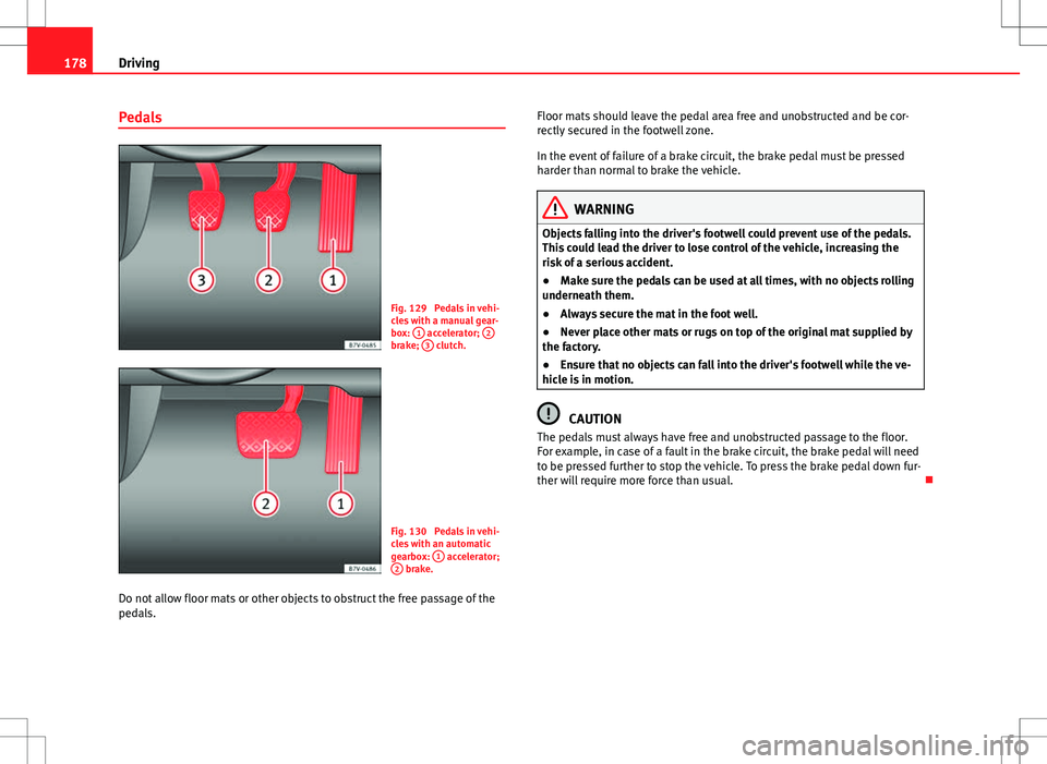 Seat Alhambra 2012  Owners Manual 178Driving
Pedals
Fig. 129  Pedals in vehi-
cles with a manual gear-
box: 1
 accelerator;  2brake; 3 clutch.
Fig. 130  Pedals in vehi-
cles with an automatic
gearbox:  1
 accelerator;
2 brake.
Do not 