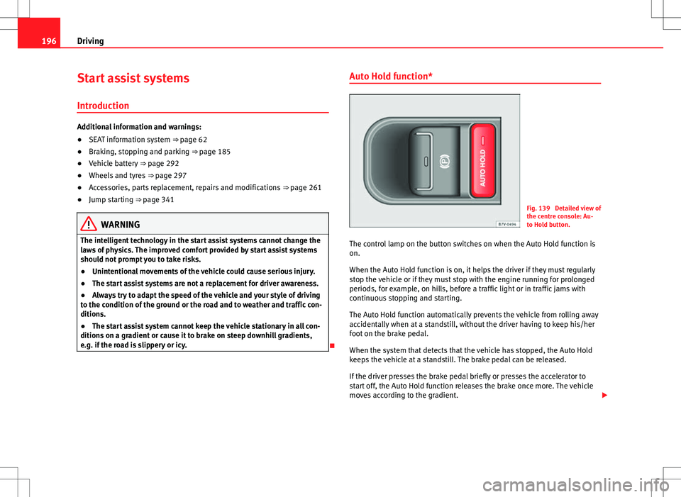 Seat Alhambra 2012  Owners Manual 196Driving
Start assist systems
Introduction
Additional information and warnings:
● SEAT information system ⇒ page 62
● Braking, stopping and parking ⇒ page 185
● Vehicle battery  ⇒ 