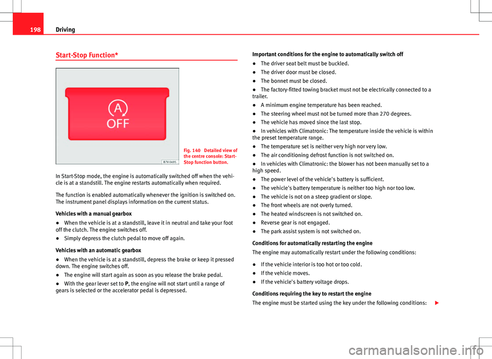 Seat Alhambra 2012  Owners Manual 198Driving
Start-Stop Function*
Fig. 140  Detailed view of
the centre console: Start-
Stop function button.
In Start-Stop mode, the engine is automatically switched off when the vehi-
cle is at a stan