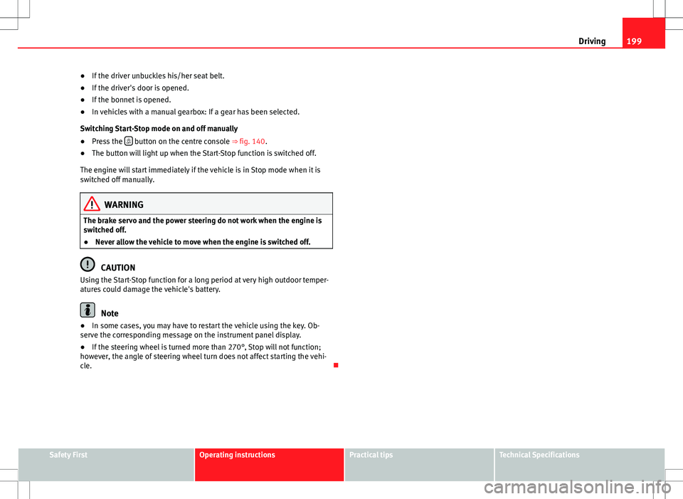 Seat Alhambra 2012  Owners Manual 199
Driving
● If the driver unbuckles his/her seat belt.
● If the driver's door is opened.
● If the bonnet is opened.
● In vehicles with a manual gearbox: If a gear has been selected.
Swit