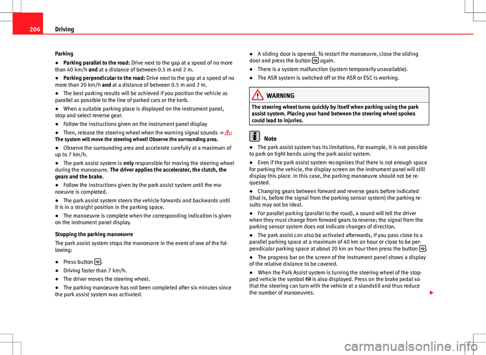 Seat Alhambra 2012 Owners Guide 206Driving
Parking
● Parking parallel to the road: Drive next to the gap at a speed of no more
than 40 km/h and at a distance of between 0.5 m and 2 m.
● Parking perpendicular to the road: Drive Seat Alhambra 2012 Owners Guide 206Driving
Parking
● Parking parallel to the road: Drive next to the gap at a speed of no more
than 40 km/h and at a distance of between 0.5 m and 2 m.
● Parking perpendicular to the road: Drive