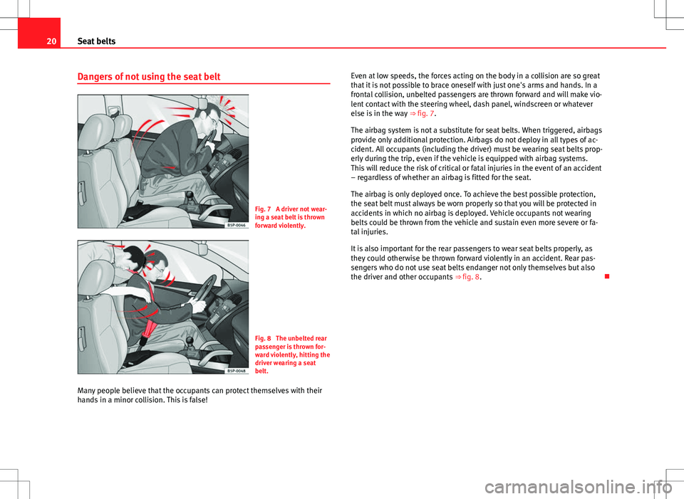 Seat Alhambra 2012 Owners Guide 20Seat belts
Dangers of not using the seat belt
Fig. 7 A driver not wear-
ing a seat belt is thrown
forward violently.
Fig. 8 The unbelted rear
passenger is thrown for-
ward violently, hitting the
d Seat Alhambra 2012 Owners Guide 20Seat belts
Dangers of not using the seat belt
Fig. 7 A driver not wear-
ing a seat belt is thrown
forward violently.
Fig. 8 The unbelted rear
passenger is thrown for-
ward violently, hitting the
d
