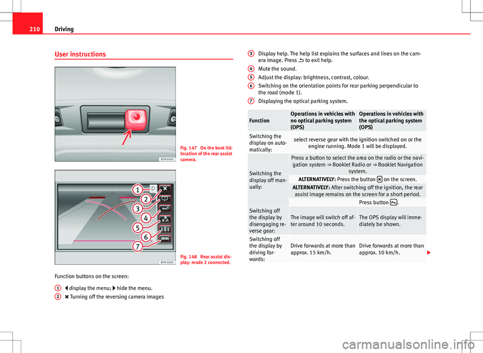Seat Alhambra 2012  Owners Manual 210Driving
User instructions
Fig. 147  On the boot lid:
location of the rear assist
camera.
Fig. 148  Rear assist dis-
play: mode 2 connected.
Function buttons on the screen:  display the menu;  
