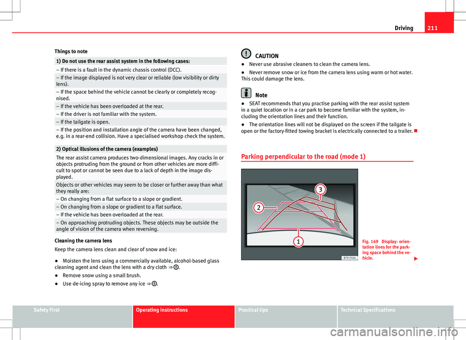 Seat Alhambra 2012  Owners Manual 211
Driving
Things to note
1) Do not use the rear assist system in the following cases:– If there is a fault in the dynamic chassis control (DCC).– If the image displayed is not very clear or reli